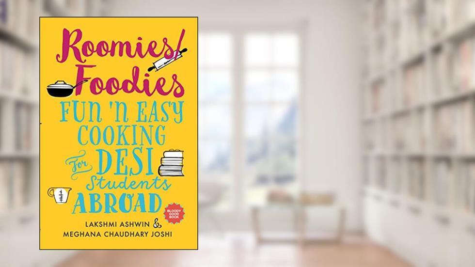 Roomies/Foodies: Fun 'n Easy Cooking For Desi Students Abroad, written by Meghana Chaudhary Joshi; Lakshmi Ashwin