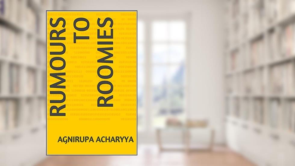 Rumours to Roomies, written by Agnirupa Acharyya
