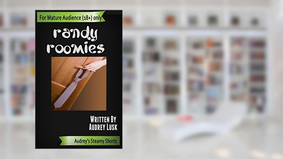 Randy Roomies (Audrey's Steamy Shorts Book 6), written by Audrey Lusk