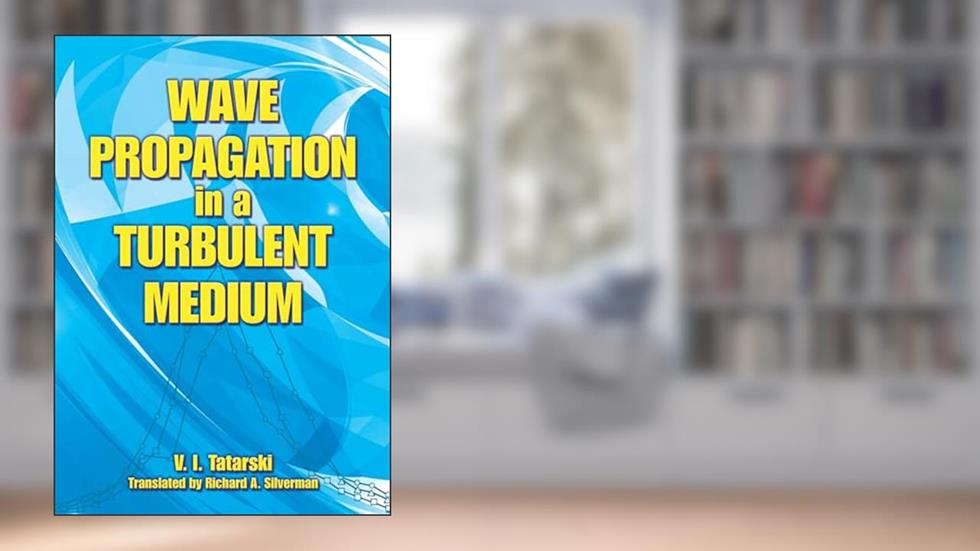 Wave Propagation in a Turbulent Medium (Dover Books on Physics), written by V.I. Tatarski