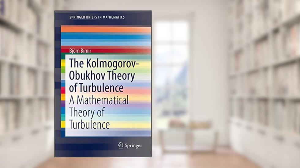 The Kolmogorov-Obukhov Theory of Turbulence: A Mathematical Theory of Turbulence (SpringerBriefs in Mathematics), written by Bjorn Birnir