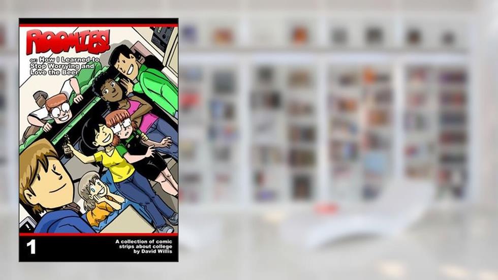 Roomies! Or: How I Learned to Stop Worrying and Love the Beer (Roomies, #1), written by David Willis
