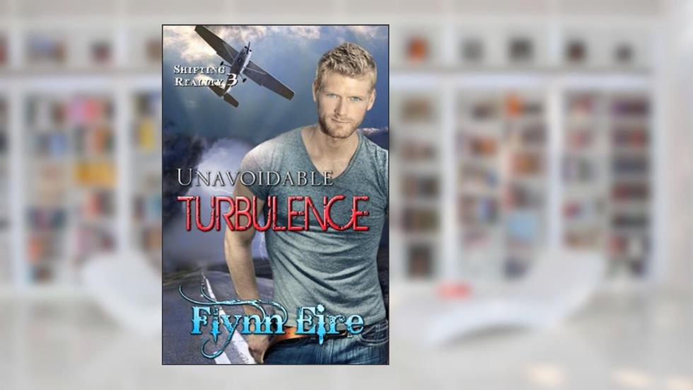 Unavoidable Turbulence (Shifting Reality Book 3), written by Flynn Eire