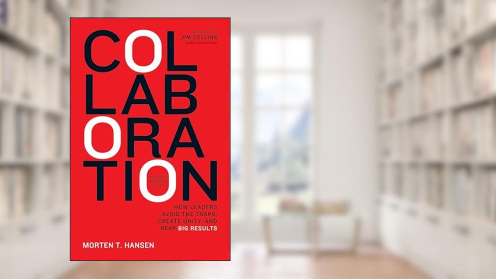 Collaboration: How Leaders Avoid the Traps, Build Common Ground, and Reap Big Results, written by Morten Hansen