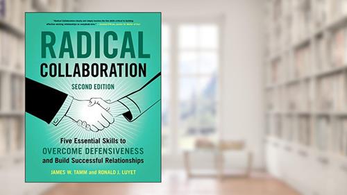 Cover from Radical Collaboration, 2nd Edition: Five Essential Skills to Overcome Defensiveness and Build Successful Relationships, written by James W. Tamm; Ronald J. Luyet