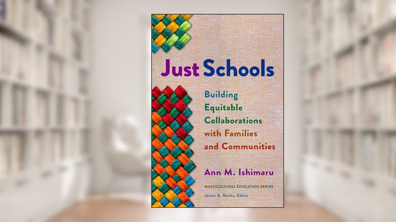 Just Schools: Building Equitable Collaborations with Families and Communities (Multicultural Education Series), written by Ann M. Ishimaru