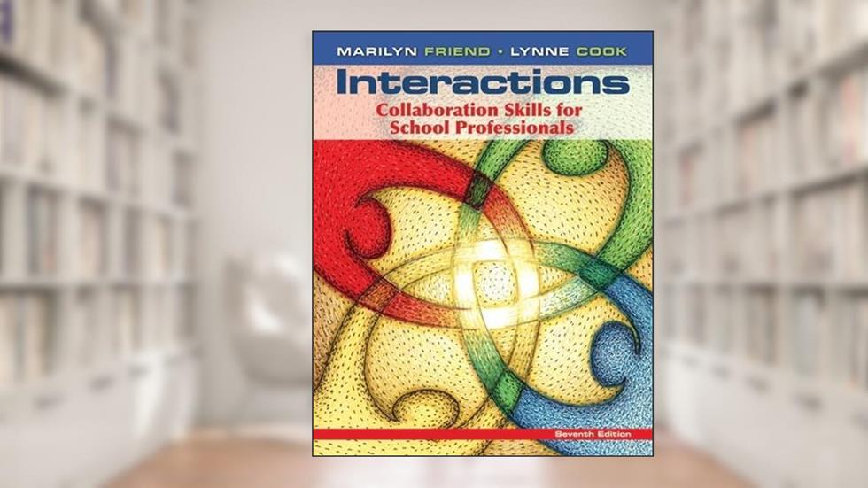 Interactions: Collaboration Skills for School Professionals (7th Edition), written by Marilyn Friend; Lynne Cook