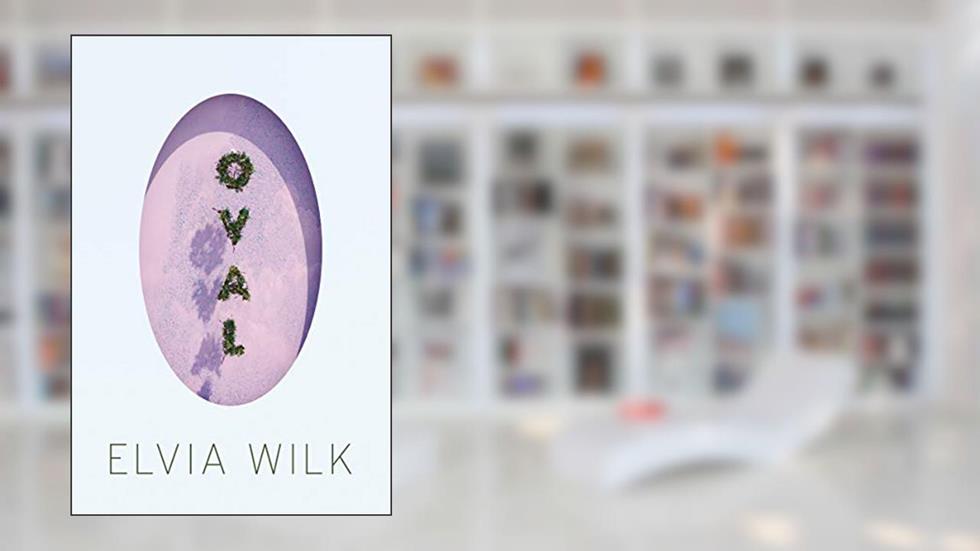 Oval: A Novel, written by Elvia Wilk