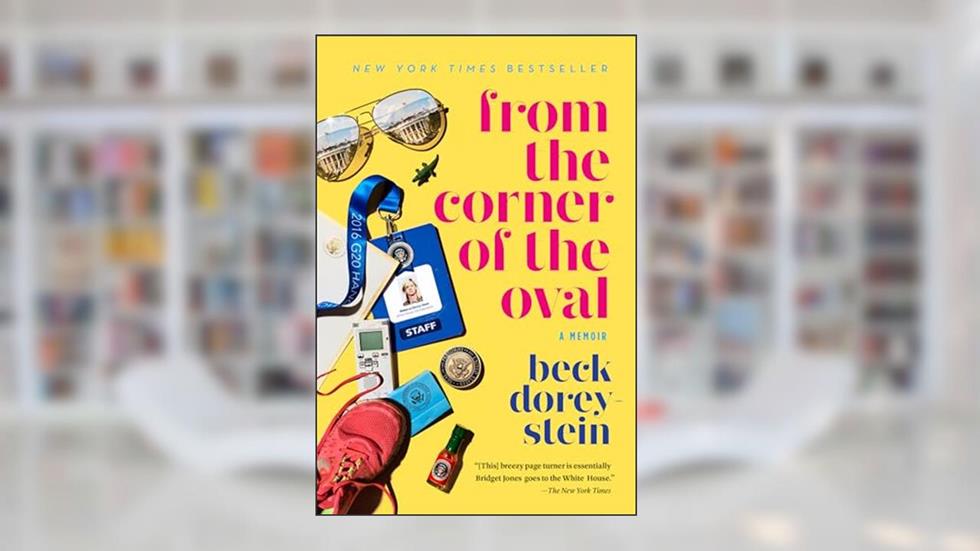 From the Corner of the Oval: A Memoir, written by Beck Dorey-Stein