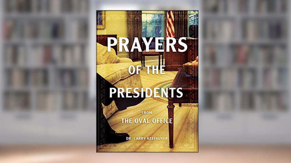 Prayers Of The Presidents: From the Oval Office, written by Dr. Larry Keefauver