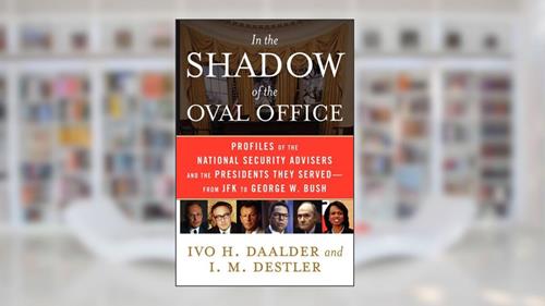 In the Shadow of the Oval Office: Profiles of the National Security Advisers and the Presidents They Served--From JFK to George W. Bush, written by Ivo H. Daalder; I. M. Destler