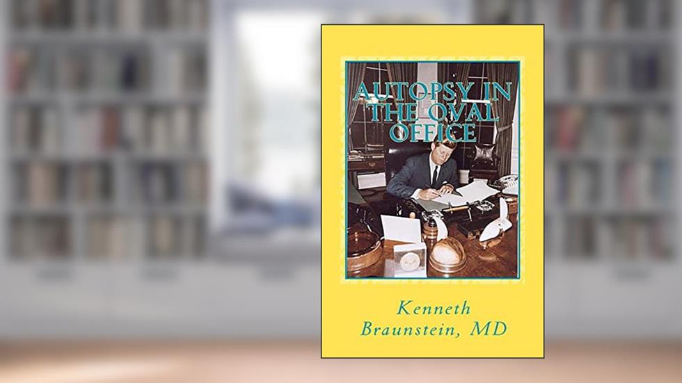 Autopsy in the Oval Office, written by Kenneth Braunstein MD