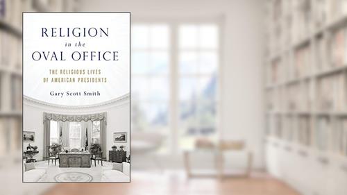 Cover from Religion in the Oval Office: The Religious Lives of American Presidents, written by Gary Scott Smith