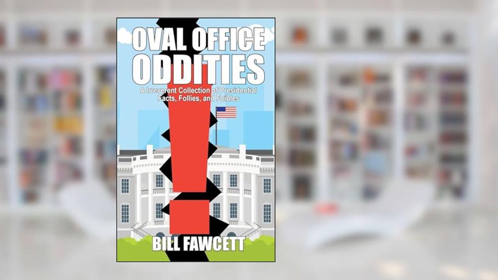 Oval Office Oddities: Presidential Peculiarities, Foibles and Facts, written by Bill Fawcett