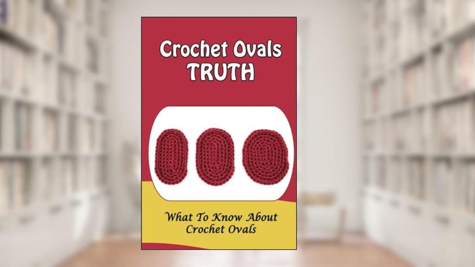 Crochet Ovals Truth: What To Know About Crochet Ovals, written by Emil Bruse