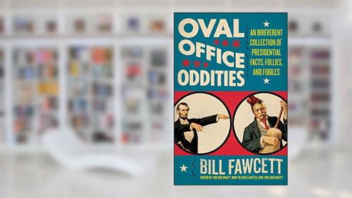 Cover from Oval Office Oddities: An Irreverent Collection of Presidential Facts, Follies, and Foibles, written by Bill Fawcett