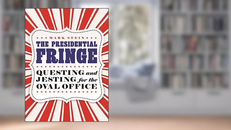 The Presidential Fringe: Questing and Jesting for the Oval Office, written by Mark Stein
