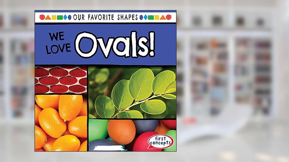 We Love Ovals! (Our Favorite Shapes), written by Beatrice Harris