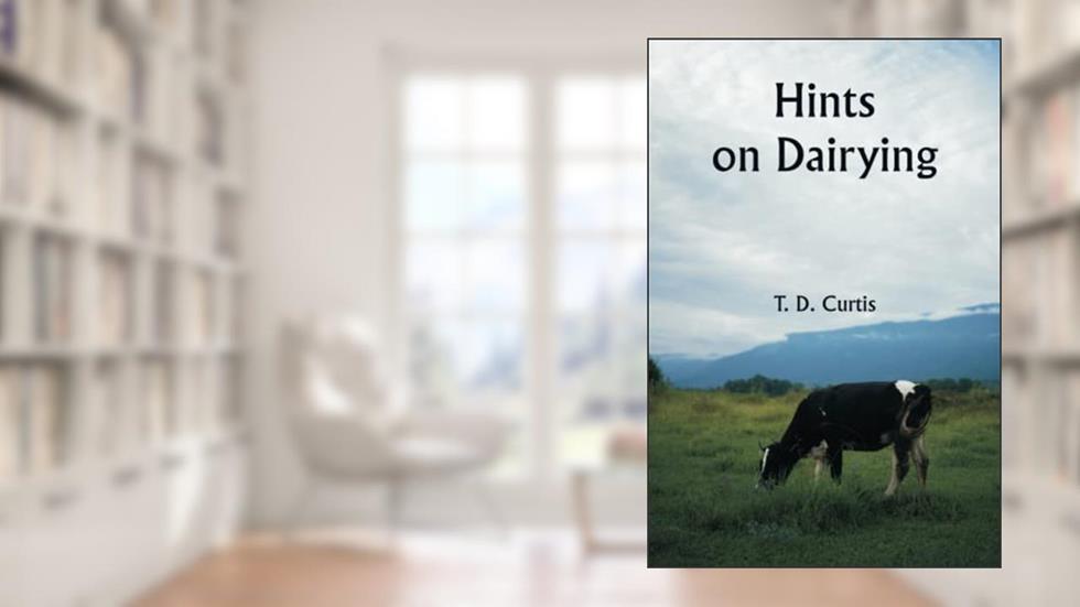 Hints on Dairying, written by T. D. Curtis