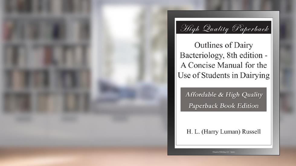 Outlines of Dairy Bacteriology, 8th edition - A Concise Manual for the Use of Students in Dairying, written by H. L. (Harry Luman) Russell