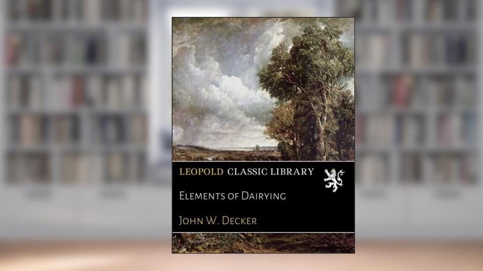 Elements of Dairying, written by John W. Decker