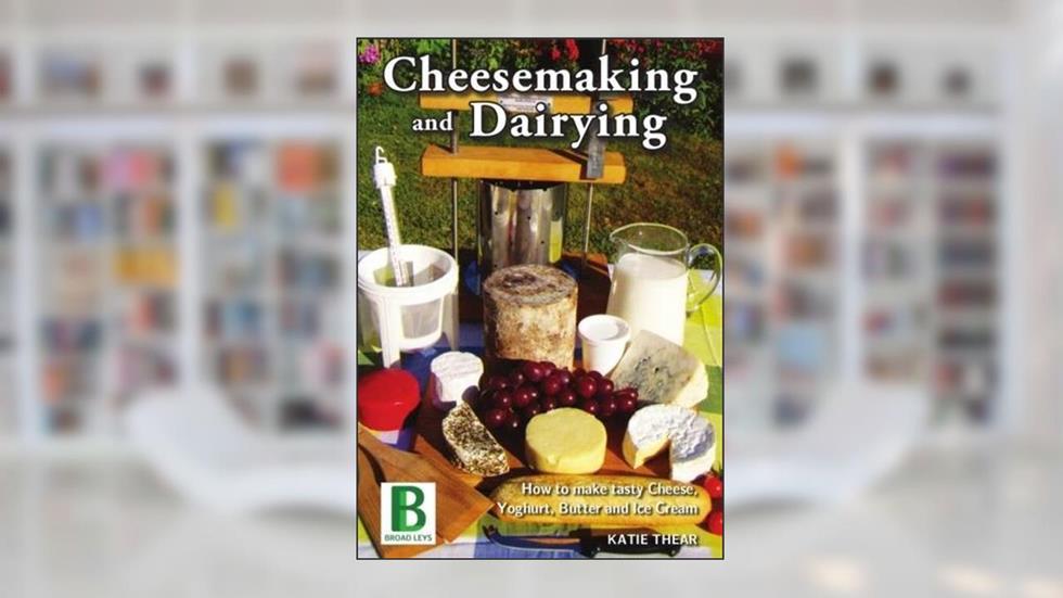 Cheesemaking and Dairying, written by Katie Thear