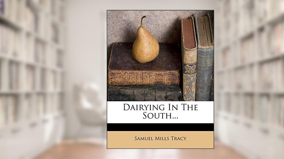 Dairying in the South..., written by Samuel Mills Tracy