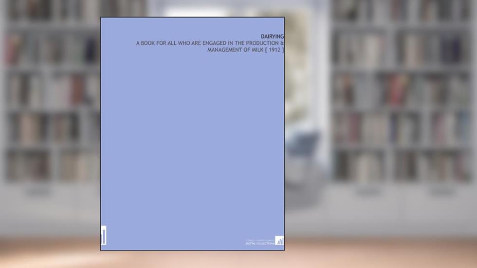 Dairying: A Book for All Who Are Engaged in the Production & Management of Milk [ 1912 ], written by J. P. (John Prince) Sheldon