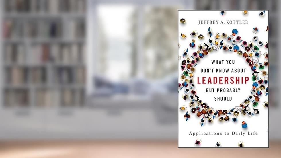 What You Don't Know about Leadership, But Probably Should: Applications to Daily Life, written by Jeffrey A. Kottler