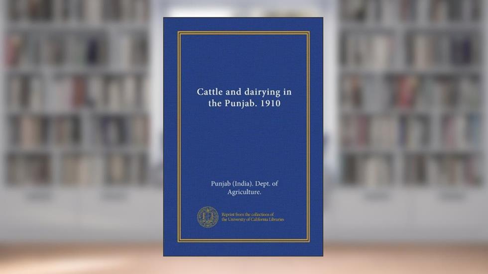 Cattle and dairying in the Punjab. 1910, written by . Punjab (India). Dept. of Agriculture.