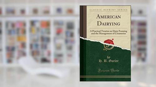 Cover from American Dairying: A Practical Treatise on Dairy Farming and the Management of Creameries (Classic Reprint), written by H. B. Gurler