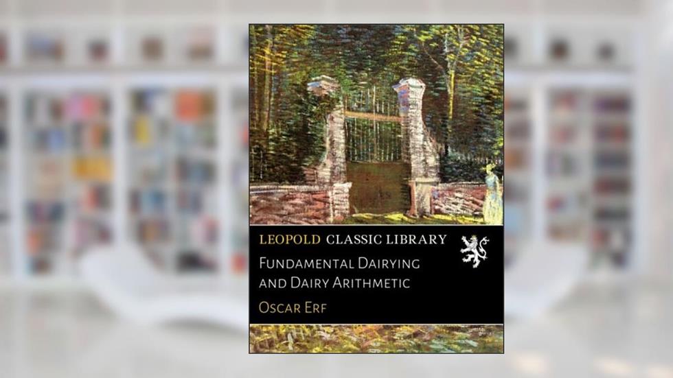 Fundamental Dairying and Dairy Arithmetic, written by Oscar Erf