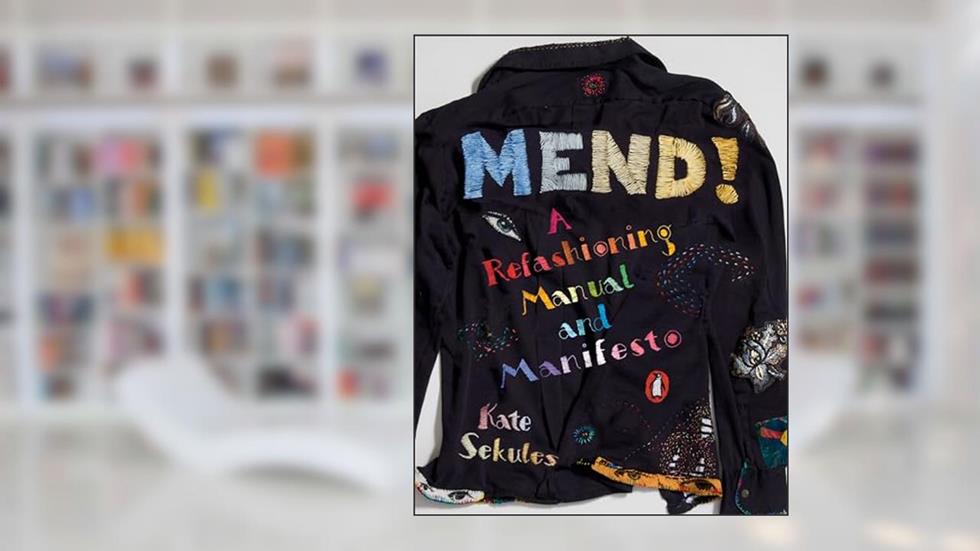 Mend!: A Refashioning Manual and Manifesto, written by Kate Sekules