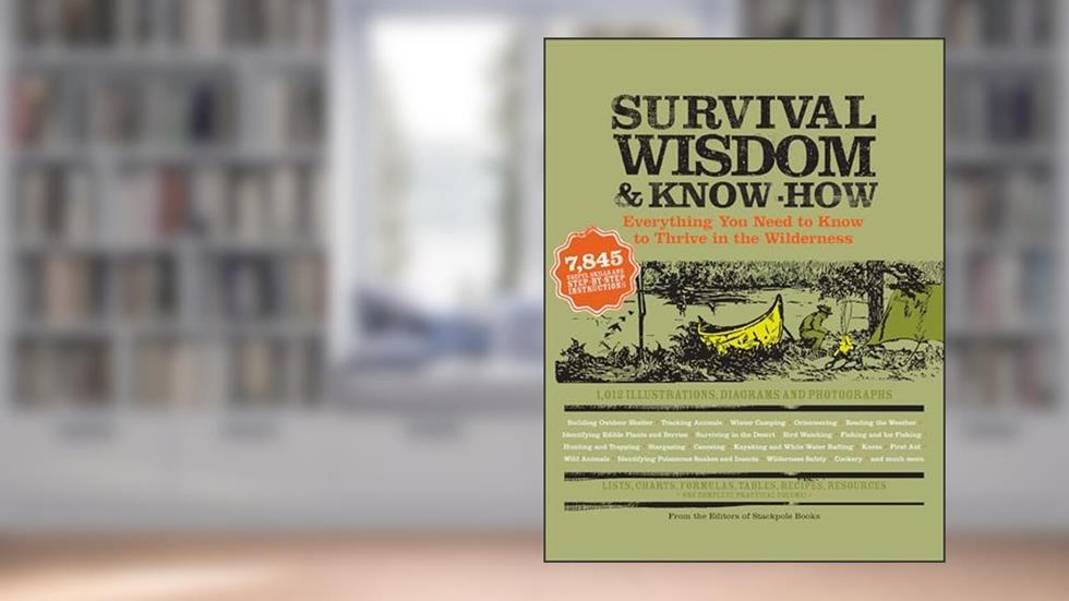 Survival Wisdom & Know How: Everything You Need to Know to Thrive in the Wilderness (Wisdom & Know-How), written by CC The Editors of Stackpole Books