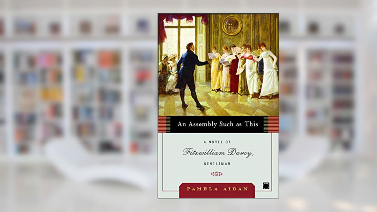 An Assembly Such as This: A Novel of Fitzwilliam Darcy, Gentleman (Fitzwilliam Darcy, Gentleman series Book 1), written by Pamela Aidan