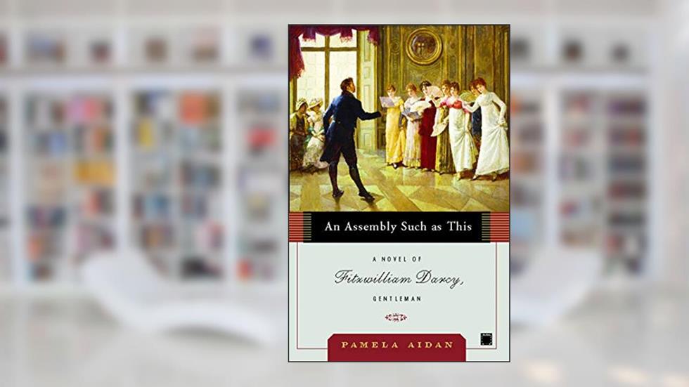 An Assembly Such as This: A Novel of Fitzwilliam Darcy, Gentleman (Fitzwilliam Darcy, Gentleman series Book 1), written by Pamela Aidan
