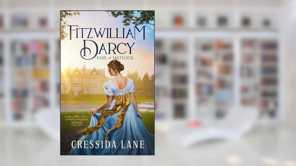 Fitzwilliam Darcy, Earl of Matlock: A Pride and Prejudice Variation, written by Cressida Lane