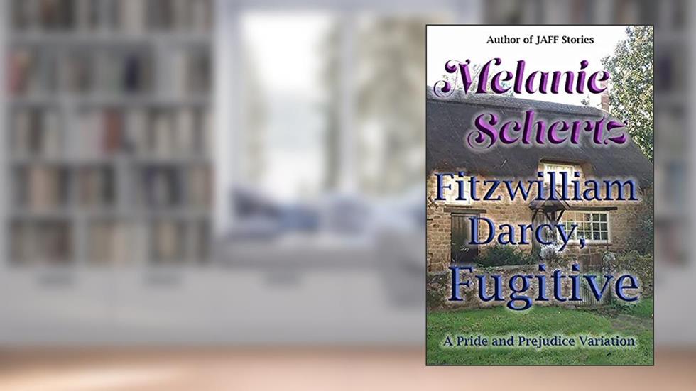 Fitzwilliam Darcy, Fugitive, written by Melanie Schertz; A Lady