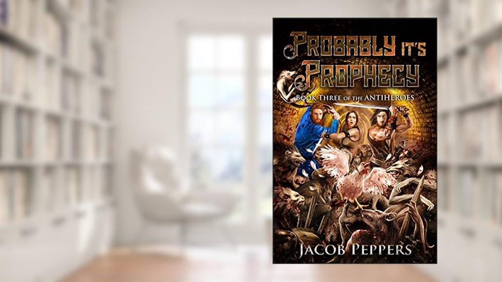 Probably it's Prophecy: Book Three of The Antiheroes, written by Jacob Peppers