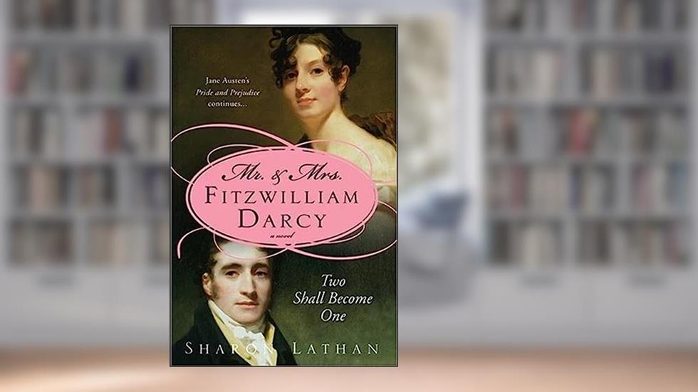 Mr. & Mrs. Fitzwilliam Darcy: Two Shall Become One (The Darcy Saga), written by Sharon Lathan