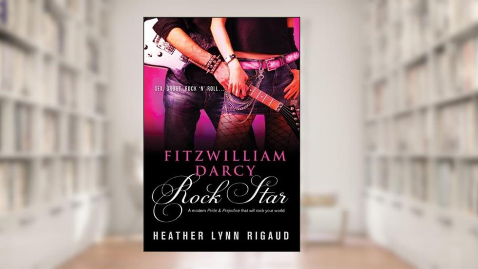 Fitzwilliam Darcy, Rock Star, written by Heather Rigaud