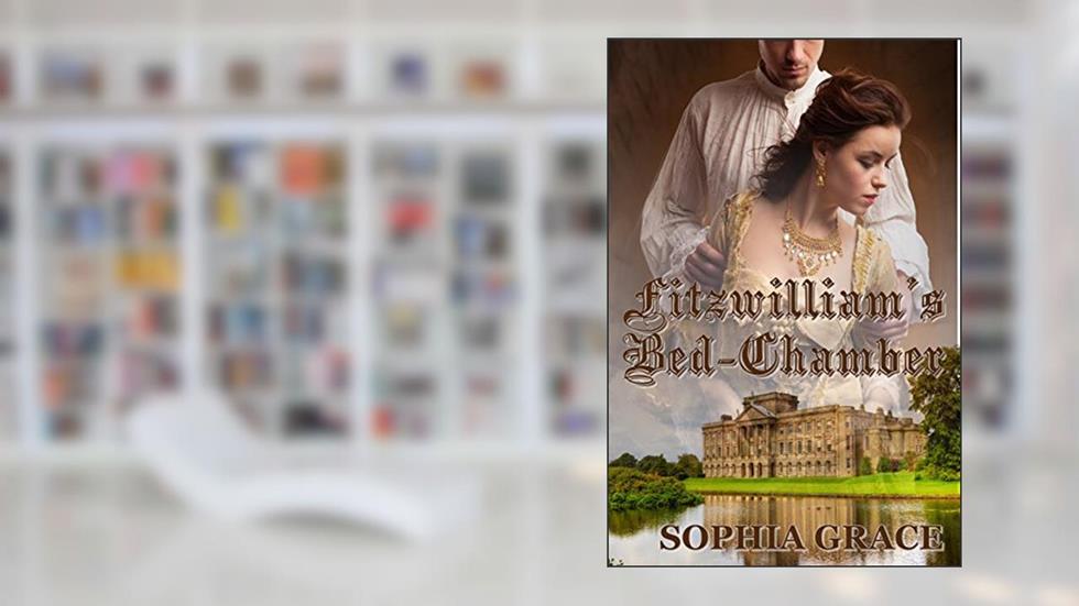 Fitzwilliam's Bed-chamber: A Pride & Prejudice Sensual Variation (Nights with Fitzwilliam Darcy Book 1), written by Sophia Grace