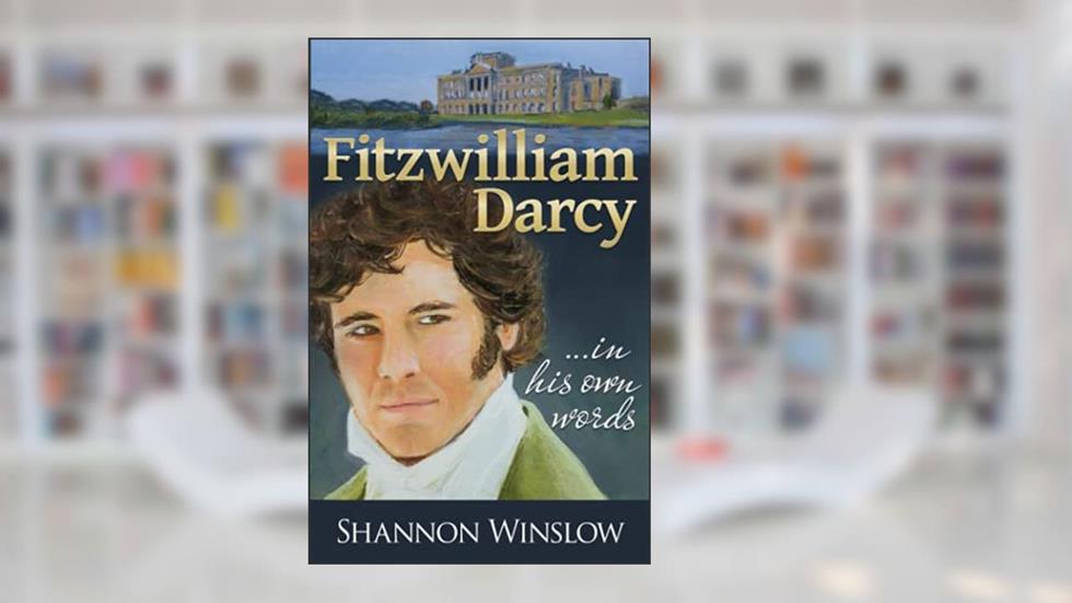 Fitzwilliam Darcy in His Own Words, written by Shannon Winslow