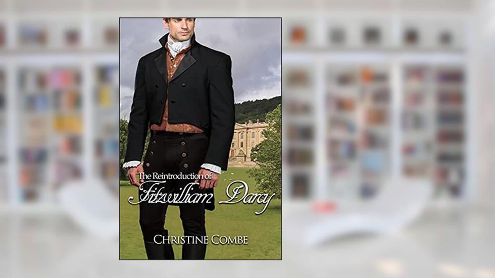The Reintroduction of Fitzwilliam Darcy: A Pride and Prejudice Variation, written by Christine Combe