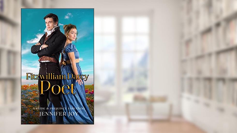 Fitzwilliam Darcy, Poet: A Pride & Prejudice Variation (Dimensions of Darcy Book 2), written by Jennifer Joy