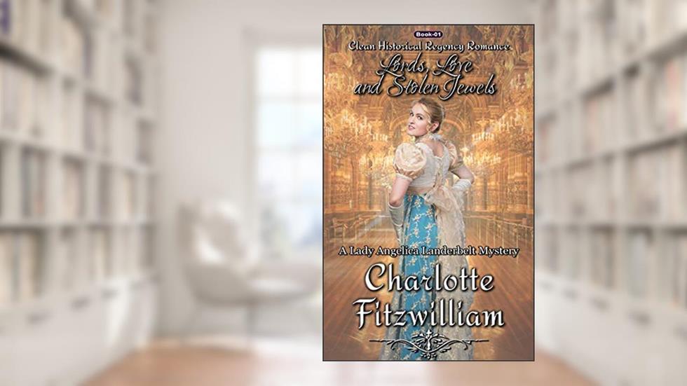Lords, Love, and Stolen Jewels: Clean Historical Regency Romance (A Lady Angelica Landerbelt Mystery Book 1), written by Charlotte Fitzwilliam