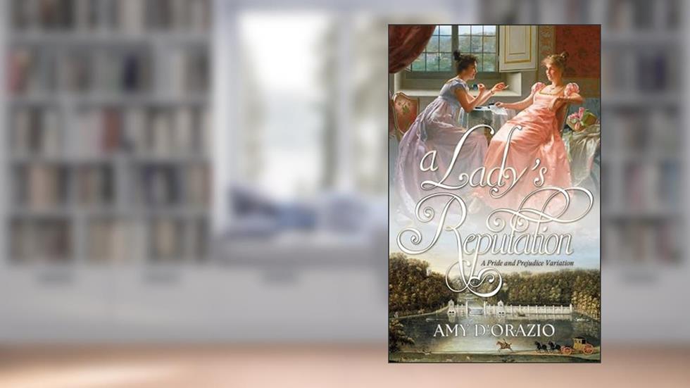 A Lady's Reputation: A Pride & Prejudice Variation (The Engaged to Mr Darcy Series), written by Amy D'Orazio