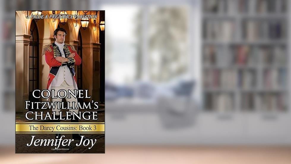 Colonel Fitzwilliam's Challenge: A Pride & Prejudice Variation (The Darcy Cousins), written by Jennifer Joy