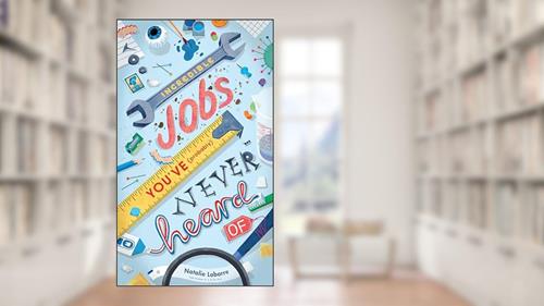 Cover from Incredible Jobs You've (Probably) Never Heard Of, written by Natalie Labarre