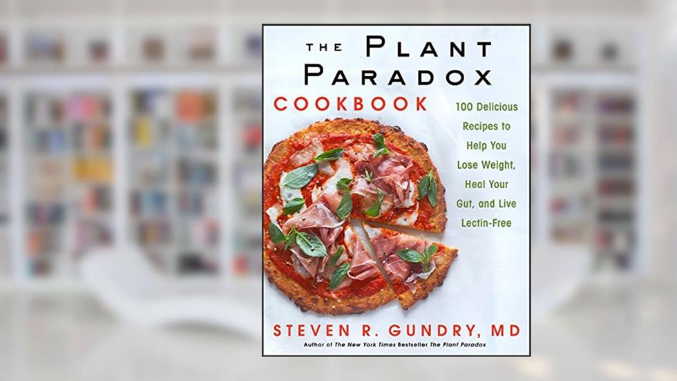 The Plant Paradox Cookbook: 100 Delicious Recipes to Help You Lose Weight, Heal Your Gut, and Live Lectin-Free, written by Dr. Steven R Gundry